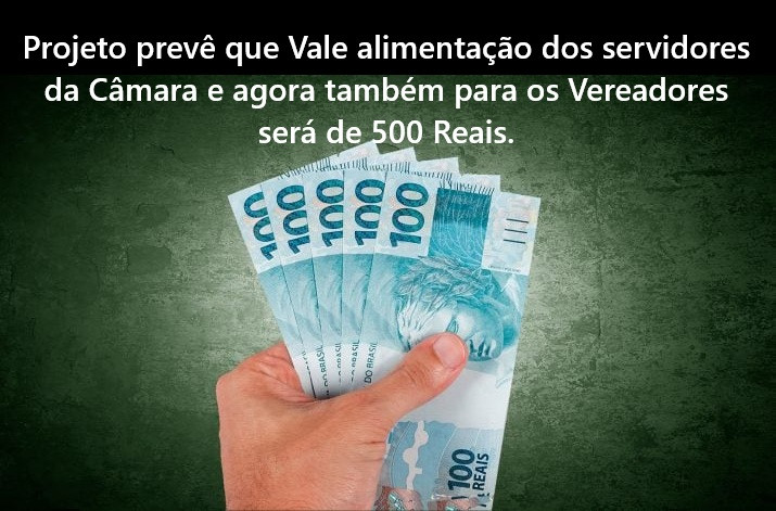 Projeto de Lei que concede 500 Reais de Vale Alimentação para Vereadores e Servidores da Cãmara foi retirado de pauta mas será votado