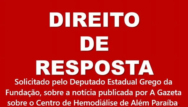 DIREITO DE RESPOSTA DO DEPUTADO ESTADUAL GREGO DA FUNDAÇÃO, SOBRE O CENTRO DE HEMODIÁLISE DE ALÉM PARAÍBA